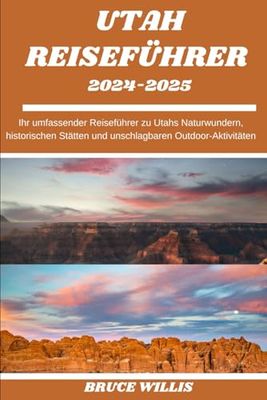UTAH REISEFÜHRER: Ihr umfassender Reiseführer zu Utahs Naturwundern, historischen Stätten und unschlagbaren Outdoor-Aktivitäten