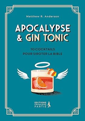 Apocalypse & Gin tonic. 10 cocktails pour siroter la Bible