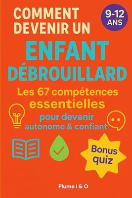 Comment devenirr un Enfant Débrouillard – Les 67 Compétences: Le guide pour devenir autonome, confiant et super débrouillard – Spécial 9-12 ans