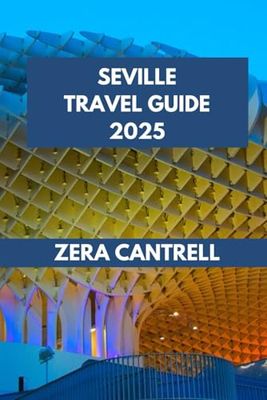 SEVILLE TRAVEL GUIDE: Wander Seville: Tips, Tricks, and Hidden Gems for an Unforgettable Adventure.