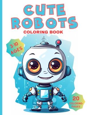Cute Robots Coloring Book: Activity book for kids, 20 Cute Robot Illustrations, 40 Pages, 3-10 Ages