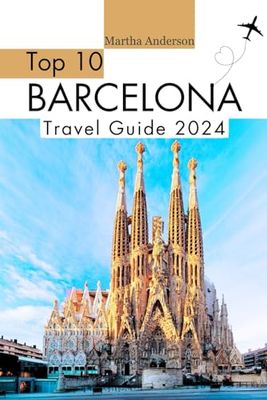 Top 10 Barcelona Travel Guide 2024: The Barcelona Traveler's Handbook for 2024