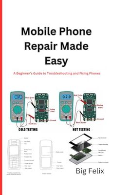MOBILE PHONE REPAIR MADE EASY: A Beginner’s Guide to Troubleshooting and Fixing Phones