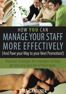 How YOU can Manage Your Staff More Effectively: (And Pave Your Way to Your Next Promotion!)