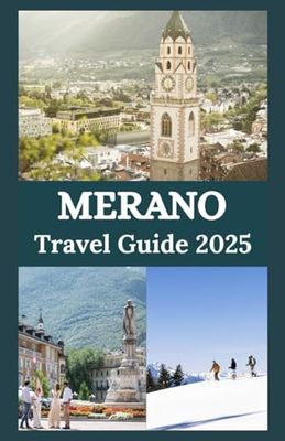 MERANO TRAVEL GUIDE 2025: Discover Alpine Elegance, Thermal Retreats, and South Tyrolean Charm in Italy’s Hidden Gem