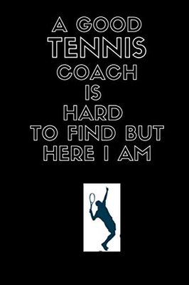 A Good Tennis Coach is Hard to Find But Here I am :Funny Good Athlet journal Notebook for best Coach gift: Lined Notebook / Journal Gift, 120 Pages, 6x9, Soft Cover, Matte Finish