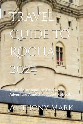 Travel Guide To Rocha 2024: Thrills in Tranquility: Embracing Adventure Amidst Peaceful Retreats