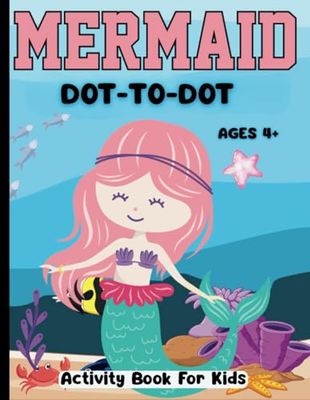Mermaid Dot To Dot Activity Book: Connect The Dots Puzzle Book For Kids (Ages 4+)