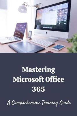 Mastering Microsoft Office 365: A Comprehensive Training Guide