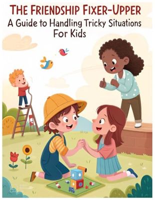 The Friendship Fixer-Upper: A Guide to Handling Tricky Situations for Kids Aged 6-12