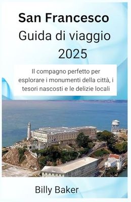 San Francesco Guida di viaggio 2025: Il compagno perfetto per esplorare i monumenti della città, i tesori nascosti e le delizie locali