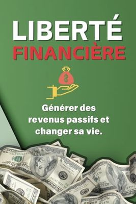 Liberté Financière : comment créer des revenus passifs et transformer votre vie | comment bâtir un réseau et gagner de l'argent comment investir en ligne