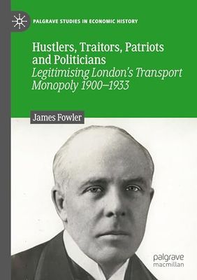 Hustlers, Traitors, Patriots and Politicians: Legitimising London’s Transport Monopoly 1900–1933