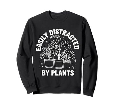 Plants Easily Distracted By Plants Sweatshirt