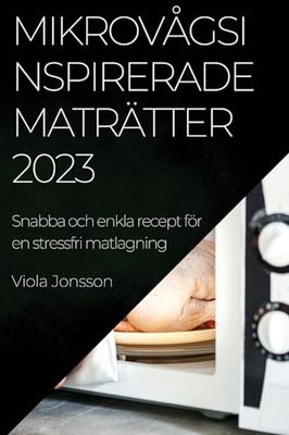 Mikrovågsinspirerade maträtter 2023: Snabba och enkla recept för en stressfri matlagning