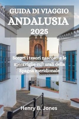 GUIDA DI VIAGGIO ANDALUSIA 2025: Scopri i tesori nascosti e le meraviglie culturali della Spagna meridionale