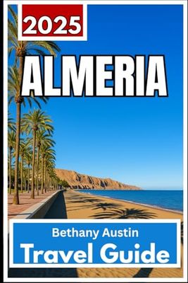 Almería Travel guide 2025: Exploring Southern Spain’s Untouched Coast, Desert Landscapes, and Historic Hill Towns