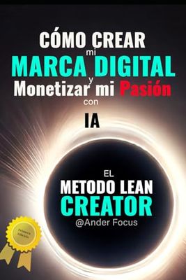 Cómo Crear mi Marca Digital y Monetizar mi Pasión: El Método Lean Creator: Una Guía con Herramientas Prácticas Para Crecer y Vivir de tu Pasión con Inteligencia