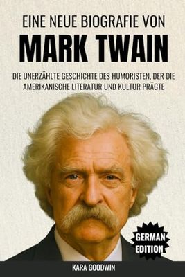 Eine Neue Biografie Von Mark Twain: Die unerzählte Geschichte des Humoristen, der die amerikanische Literatur und Kultur prägte