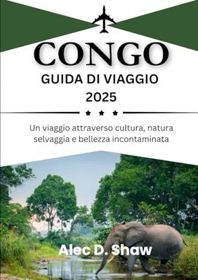 GUIDA DI VIAGGIO DEL CONGO 2025 (COLORE STANDARD): Un viaggio attraverso cultura, natura selvaggia e bellezza incontaminata