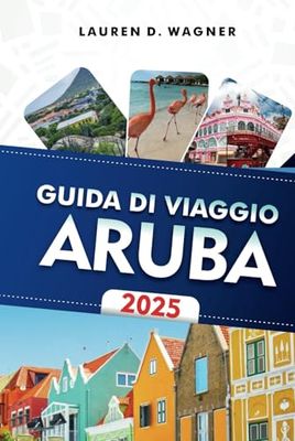 GUIDA DI VIAGGIO ARUBA 2025: Rilassati sulla sabbia bianca, tuffati nelle acque turchesi e scopri la magia dell'isola