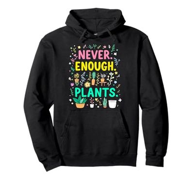 Never Enough Plants Funny Plant Addict Pullover Hoodie