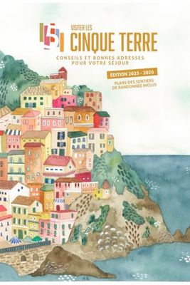 Visiter les Cinque Terre - édition 2025 - 2026: Conseils et bonnes adresses pour votre séjour aux Cinque Terre
