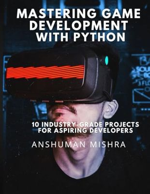 Mastering Game Development with Python:: 10 Industry-Grade Projects for Aspiring Developers