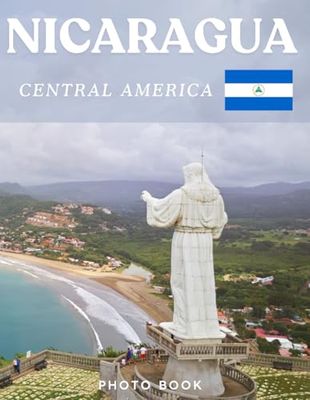 NICARAGUA PHOTO BOOK: Coffee table book,40 wonderful collection of photos and amazing views which take you to a world of beauty and wonder in amazing Nicaragua, it's perfect for travel lovers.