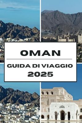 OMAN GUIDA DI VIAGGIO 2025: Scopri le gemme nascoste dell'Oman, le meraviglie senza tempo e i segreti privilegiati per un viaggio indimenticabile