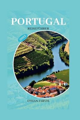PORTUGAL REISEFÜHRER 2025: Das Portugal-Reisehandbuch: Wichtige Tipps, Tricks und Einblicke für ein episches Abenteuer