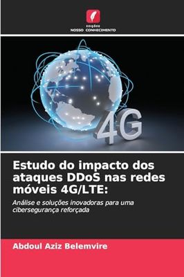 Estudo do impacto dos ataques DDoS nas redes móveis 4G/LTE: Análise e soluções inovadoras para uma cibersegurança reforçada