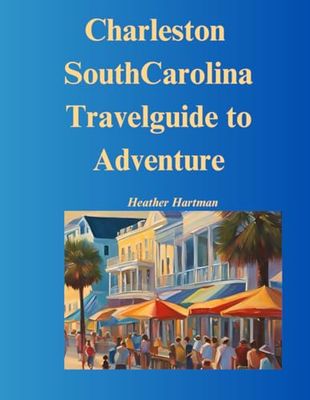 Charleston, South Carolina: Travel Guide to Adventure