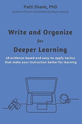 Write and Organize for Deeper Learning: 28 evidence-based and easy-to-apply tactics that will make your instruction better for learning