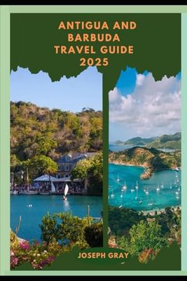 ANTIGUA AND BARBUDA TRAVEL GUIDE 2025