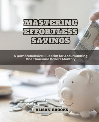 Mastering Effortless Savings: A Comprehensive Blueprint for Accumulating One Thousand Dollars Monthly