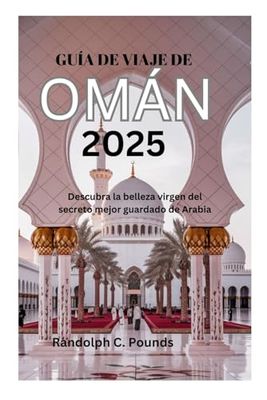 GUÍA DE VIAJE DE OMÁN 2025: Descubra la belleza virgen del secreto mejor guardado de Arabia