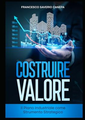 COSTRUIRE VALORE: Il Piano Industriale come Strumento Strategico
