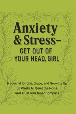 Anxiety & Stress – Get Out of Your Head, Girl: 36 Weeks to Quiet the Chaos and Trust Your Inner Compass