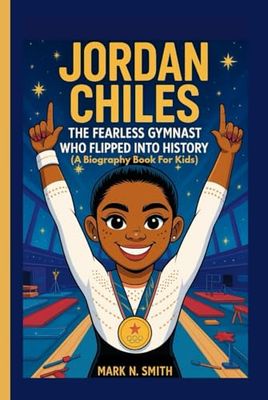 JORDAN CHILES: The Fearless Gymnast Who Flipped Into History (A Biography Book for Kids)