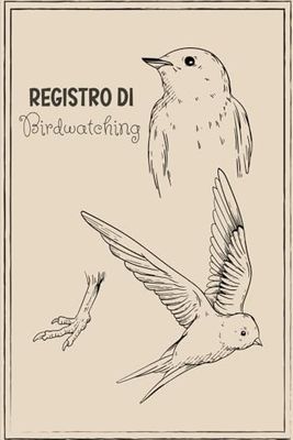 Registro di Birdwatching: Diario di Birdwatching e fotografia naturalistica, 120 pagine di osservazioni da compilare, per registrare, annotare Informazioni di base e specie presenti sul territorio