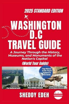 WASHINGTON D.C TRAVEL GUIDE: A Journey Through the History, Museums, and Monuments of the Nation's Capital