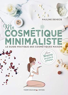 Ma cosmétique minimaliste - Le guide pratique des cosmétiques maison