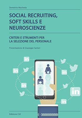 SOCIAL RECRUITING, SOFT SKILLS E NEUROSCIENZE: CRITERI E STRUMENTI PER LA SELEZIONE DEL PERSONALE. Presentazione di Giuseppe Sartori.