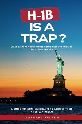 H-1B Is A Trap?: What Every Aspiring Professional Needs To Know To Succeed In The USA
