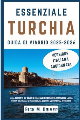 Essenziale Turchia Guida di Viaggio: Alla scoperta dei colori e delle luci di Terranova attraverso la sua storia culturale, il paesaggio, la cucina e le principali attrazioni