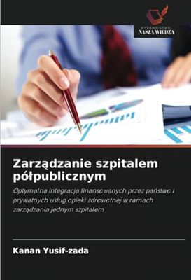 Zarz¿dzanie szpitalem pó¿publicznym: Optymalna integracja finansowanych przez pa¿stwo i prywatnych us¿ug opieki zdrowotnej w ramach zarz¿dzania jednym szpitalem