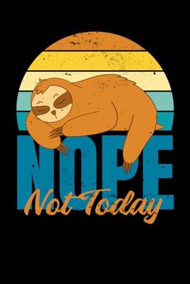 Nope Not Today Notebook: Sloth Pun Notebook, Funny Sloth Quote Journal, 6x9 120 Blank Lined Page Interior, Lazy Sloth Diary, Sloth Quote Lover Notebook, Sloth Lover Gift,