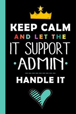 Keep Calm And Let The IT SUPPORT ADMIN Handle It: Funny IT SUPPORT ADMIN Gift, 6*9, 100 pages, Notebook for IT SUPPORT ADMIN