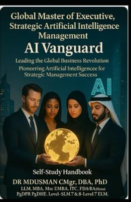 Global Master of Executive, Strategic Artificial Intelligence Management AI Vanguard Leading the Global Business Revolution Pioneering Artificial ... Intelligence in Business & various sectors